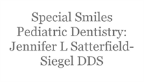SPECIAL SMILES PEDIATRIC DENTISTRY DR. JENNIFER SATTERFIELD-SIEGEL DDS