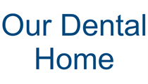 Our Dental Home